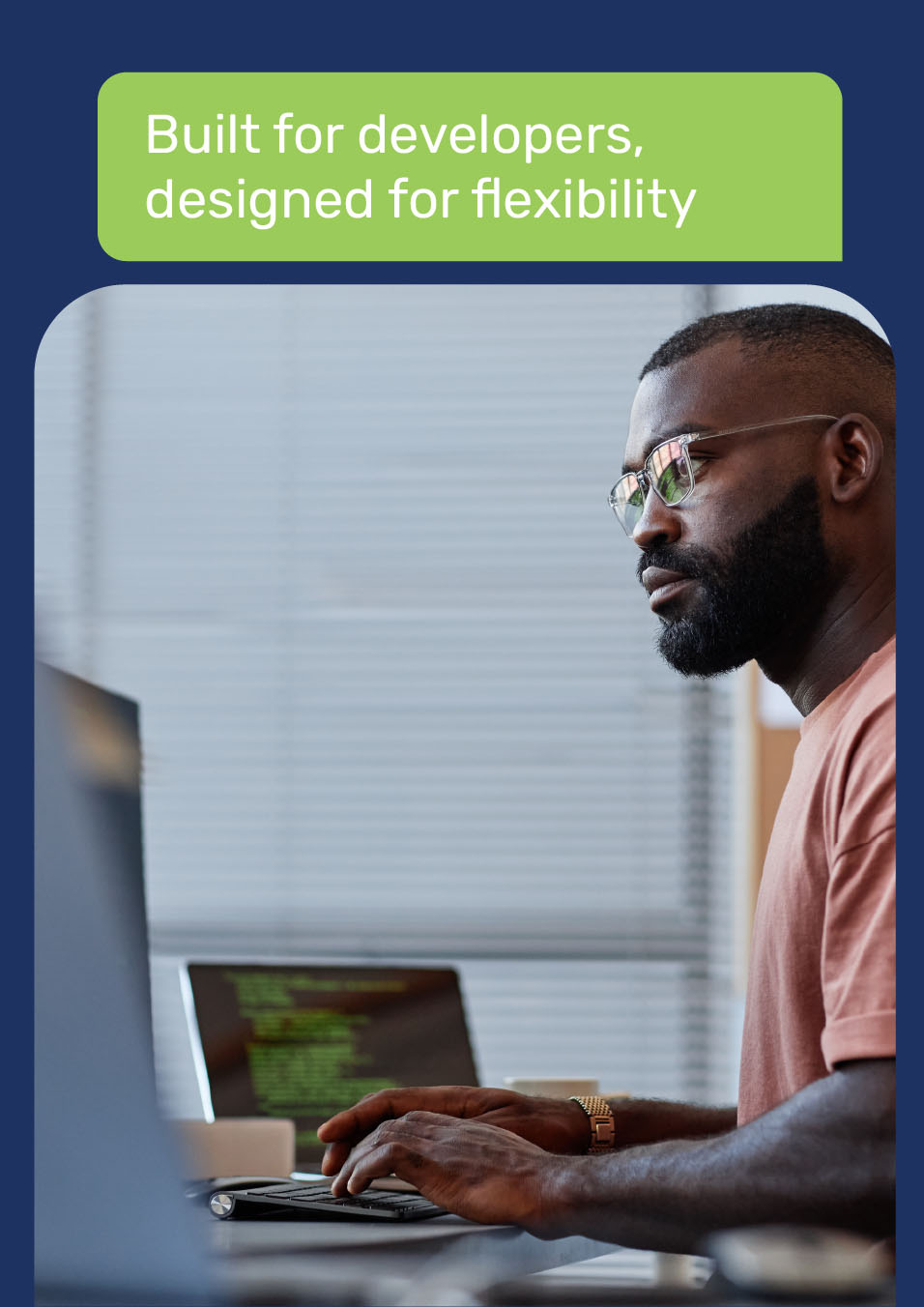 Built for developers, designed for flexibility